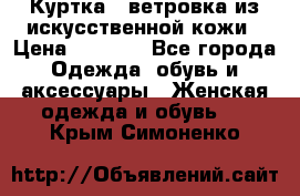 Куртка - ветровка из искусственной кожи › Цена ­ 1 200 - Все города Одежда, обувь и аксессуары » Женская одежда и обувь   . Крым,Симоненко